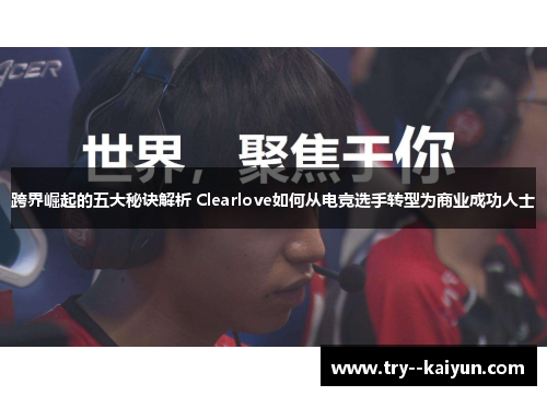 跨界崛起的五大秘诀解析 Clearlove如何从电竞选手转型为商业成功人士 跨界崛起的五大秘诀解析 Clearlove如何从电竞选手转型为商业成功人士