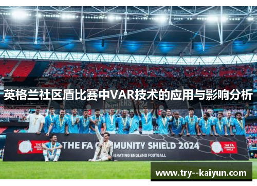 英格兰社区盾比赛中VAR技术的应用与影响分析 英格兰社区盾比赛中VAR技术的应用与影响分析