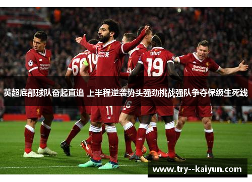 英超底部球队奋起直追 上半程逆袭势头强劲挑战强队争夺保级生死线 英超底部球队奋起直追 上半程逆袭势头强劲挑战强队争夺保级生死线