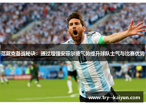 范戴克备战秘诀:通过增强安菲尔德气势提升球队士气与比赛优势 范戴克备战秘诀:通过增强安菲尔德气势提升球队士气与比赛优势