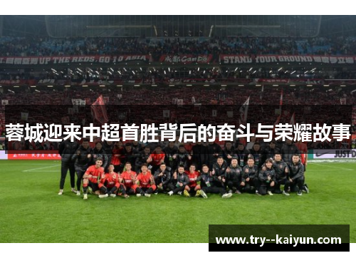 蓉城迎来中超首胜背后的奋斗与荣耀故事