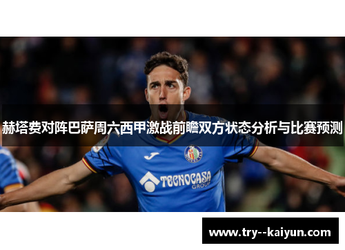 赫塔费对阵巴萨周六西甲激战前瞻双方状态分析与比赛预测 赫塔费对阵巴萨周六西甲激战前瞻双方状态分析与比赛预测
