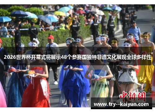2026世界杯开幕式将展示48个参赛国独特非遗文化展现全球多样性