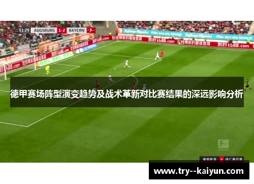 德甲赛场阵型演变趋势及战术革新对比赛结果的深远影响分析
